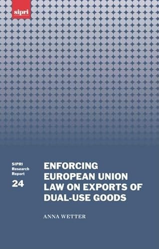 Enforcing European Union Law on Exports of Dual-use Goods (SIPRI Research Reports)