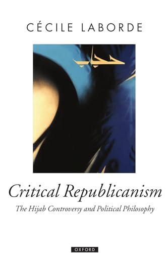 Beispielbild fr Critical Republicanism: The Hijab Controversy and Political Philosophy (Oxford Political Theory) zum Verkauf von GF Books, Inc.