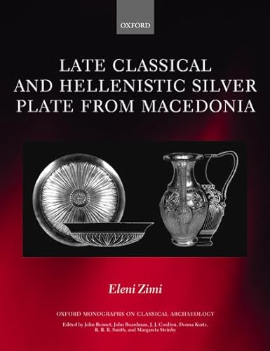 Late Classical and Hellenistic Silver Plate from Macedonia (Oxford Monographs on Classical Archae...