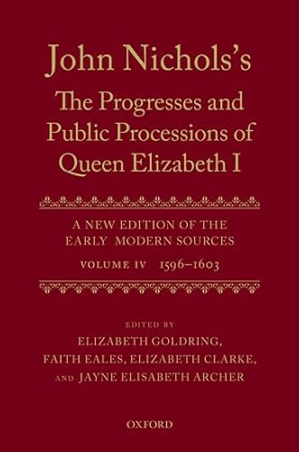 Stock image for John Nichols's the Progresses and Public Processions of Queen Elizabeth: A New Edition of the Early Modern Sources: Vol Iv: 1596 to 1603 for sale by Revaluation Books