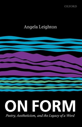 On Form: Poetry, Aestheticism, and the Legacy of a Word (9780199551934) by Leighton, Angela