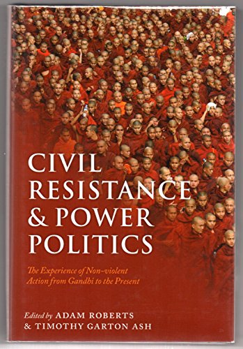 Civil Resistance and Power Politics: The Experience of Non-violent Action from Gandhi to the Present