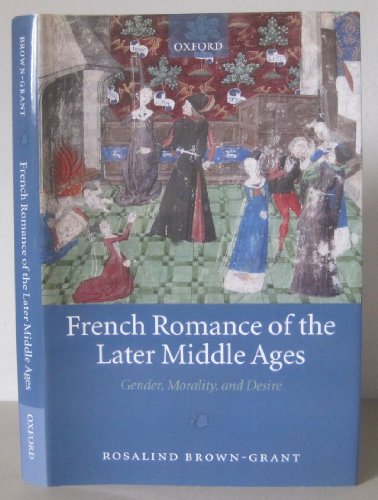 French Romance of the Later Middle Ages: Gender, Morality, and Desire (9780199554140) by Brown-Grant, Rosalind