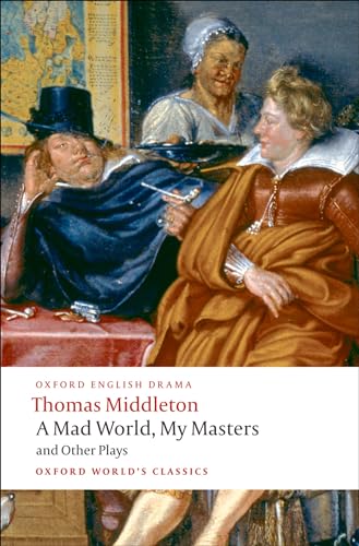 9780199555413: A Mad World, My Masters and Other Plays: A Mad World, My Masters; Michaelmas Term; A trick to Catch the Old One; No Wit, No Help Like a Woman's (Oxford World's Classics)