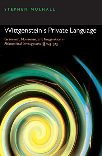 9780199556748: Wittgenstein's Private Language: Grammar, Nonsense, and Imagination in Philosophical Investigations, 243-315: Grammar, Nonsense, and Imagination in ^IPhilosophical Investigations^R, ^DSC^DSC 243-315