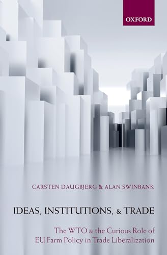 Stock image for Ideas, Institutions, and Trade: The WTO and the Curious Role of EU Farm Policy in Trade Liberalization for sale by Ergodebooks