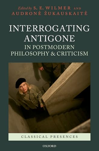 Interrogating Antigone in Postmodern Philosophy and Criticism (Classical Presences) (9780199559213) by Wilmer, S. E.; Zukauskaite, Audrone