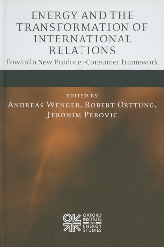 9780199559916: Energy and the Transformation of International Relations: Toward a New Producer-Consumer Framework (Oxford Institute for Energy Studies)
