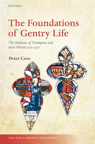 The Foundations of Gentry Life: The Multons of Frampton and their World 1270-1370 (The Past and Present Book Series) (9780199560004) by Coss, Peter