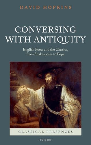 Stock image for Conversing with Antiquity: English Poets and the Classics, from Shakespeare to Pope (Classical Presences) [Hardcover] Hopkins, David for sale by The Compleat Scholar