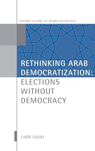 Stock image for Rethinking Arab Democratization: Elections without Democracy (Oxford Studies in Democratization) for sale by The Book Spot