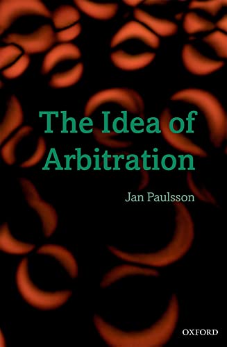 The Idea of Arbitration (Clarendon Law Series) (9780199564170) by Paulsson, Jan