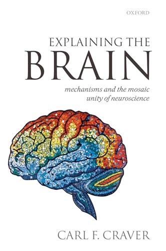 9780199568222: Explaining the Brain: Mechanisms and the Mosaic Unity of Neuroscience