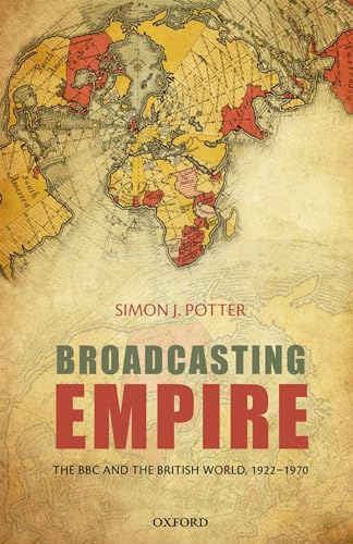 9780199568963: Broadcasting Empire: The BBC and the British World, 1922-1970