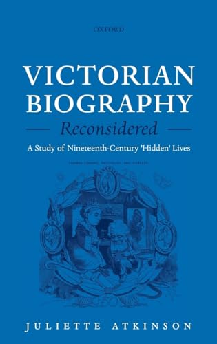 Stock image for Victorian Biography Reconsidered: A Study of Nineteenth-Century 'Hidden' Lives [Hardcover] Atkinson, Juliette for sale by The Compleat Scholar