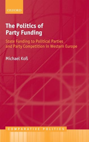 Stock image for The Politics of Party Funding: State Funding to Political Parties and Party Competition in Western Europe (Comparative Politics) for sale by Buchpark