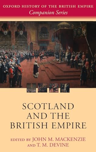 Scotland and the British Empire (Oxford History of the British Empire Companion Series) (9780199573240) by MacKenzie, John M.; Devine, T. M.