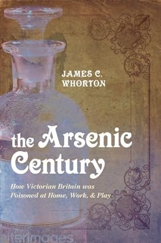 Beispielbild fr The Arsenic Century : How Victorian Britain Was Poisoned at Home, Work, and Play zum Verkauf von Better World Books