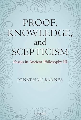 9780199577538: Proof, Knowledge, and Scepticism: Essays in Ancient Philosophy III: 3