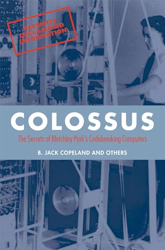 Colossus : The secrets of Bletchley Park's code-breaking computers - B. Jack (Professor of Philosophy at the University of Canterbury in New Zealand Copeland