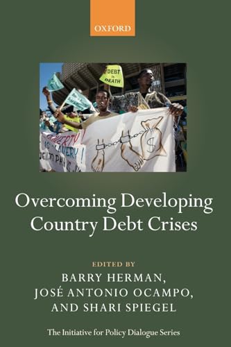 Overcoming Developing Country Debt Crises (Initiative for Policy Dialogue) (9780199578795) by Herman, Barry; Ocampo, Jose Antonio; Spiegel, Shari