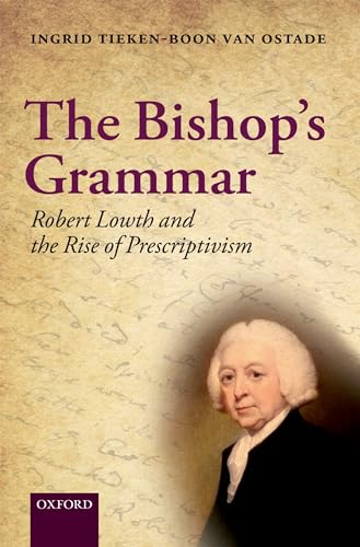 The Bishop's Grammar: Robert Lowth and the Rise of Prescriptivism (9780199579273) by Tieken-Boon Van Ostade, Ingrid