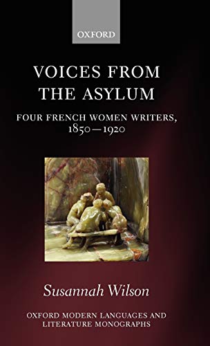 Stock image for Voices from the Asylum: Four French Women Writers, 1850-1920 (Oxford Modern Languages and Literature Monographs) for sale by WorldofBooks