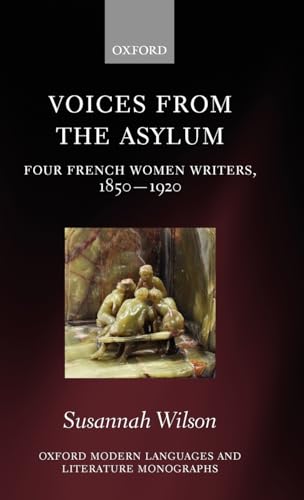 9780199579358: Voices from the Asylum: Four French Women Writers, 1850-1920 (Oxford Modern Languages and Literature Monographs)