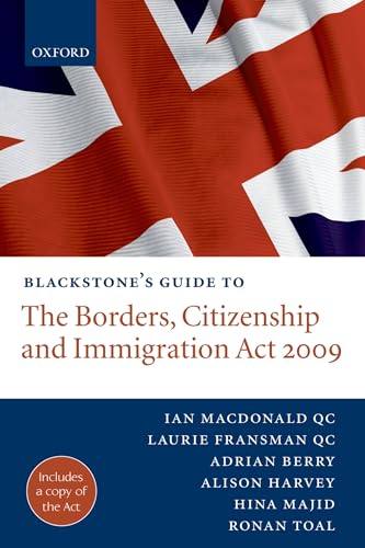 Blackstone's Guide to the Borders, Citizenship and Immigration Act 2009 (Blackstone's Guides) (9780199579570) by Macdonald QC, Ian; Fransman QC, Laurie; Berry, Adrian; Majid, Hina; Toal, Ronan; Harvey, Alison