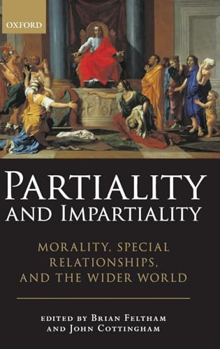 Partiality and Impartiality: Morality, Special Relationships, and the Wider World (9780199579952) by Feltham, Brian; Cottingham, John