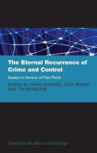 Stock image for The Eternal Recurrence of Crime and Control: Essays in Honour of Paul Rock (Clarendon Studies in Criminology) for sale by AwesomeBooks