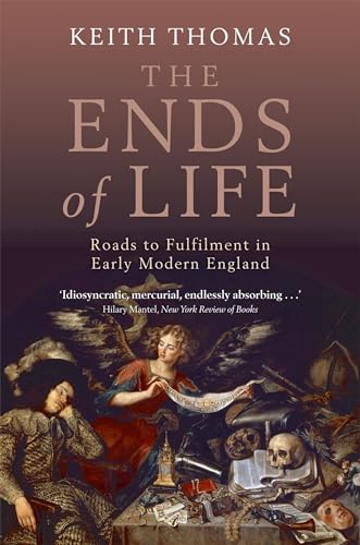 The Ends of Life: Roads to Fulfillment in Early Modern England (9780199580835) by Thomas, Keith
