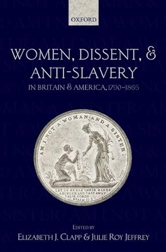 Women, Dissent and Anti-Slavery in Britain and America, 1790-1865 (9780199585489) by Clapp, Elizabeth J.; Jeffrey, Julie Roy