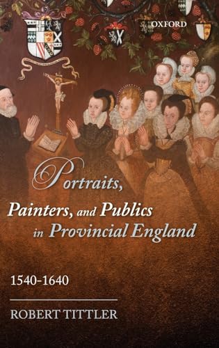 Stock image for Portraits, Painters, and Publics in Provincial England 1540-1640 for sale by Michener & Rutledge Booksellers, Inc.