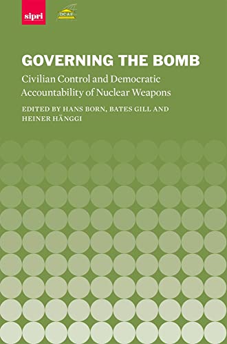 Governing the Bomb: Civilian Control and Democratic Accountability of Nuclear Weapons (SIPRI Monograph Series) - Born, H. (hans)|Gill, Bates.|HaÌˆnggi, Heiner.|Stockholm International Peace Research Institute|Geneva Centre For The Democratic Control Of Armed Forces