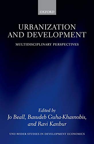 Urbanization and Development: Multidisciplinary Perspectives (WIDER Studies in Development Economics) (9780199590148) by Beall, Jo; Guha-Khasnobis, Basudeb; Kanbur, Ravi