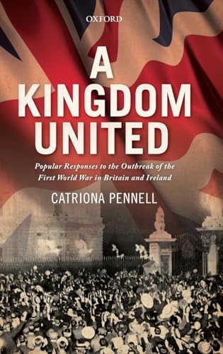 A KINGDOM UNITED: POPULAR RESPONSES TO THE OUTBREAK OF THE FIRST WORLD WAR IN BRITAIN AND IRELAND.
