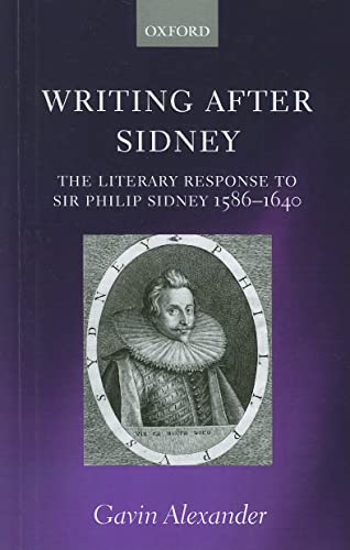 Writing after Sidney: The Literary Response to Sir Philip Sidney 1586-1640 (9780199591121) by Alexander, Gavin