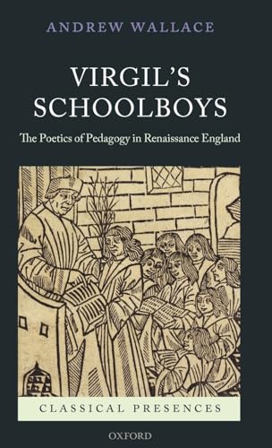 Virgil's Schoolboys: The Poetics of Pedagogy in Renaissance England (Classical Presences) [Hardco...