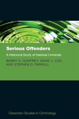 Serious Offenders: A Historical Study of Habitual Criminals (Clarendon Studies in Criminology) (9780199594665) by Godfrey, Barry; Cox, David; Farrall, Stephen