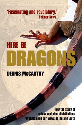9780199595662: Here Be Dragons: How the study of animal and plant distributions revolutionized our views of life and Earth