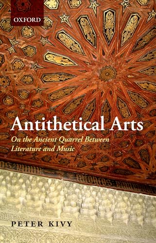 Antithetical Arts: On the Ancient Quarrel Between Literature and Music (9780199596294) by Kivy, Peter