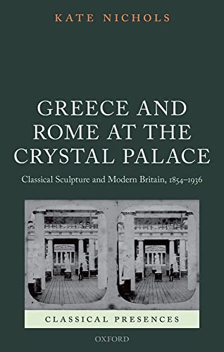 Stock image for Greece and Rome at the Crystal Palace: Classical Sculpture and Modern Britain, 1854-1936 for sale by Moe's Books