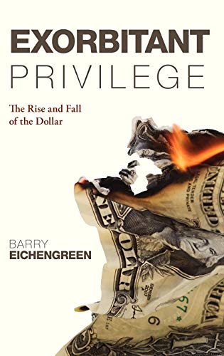 Exorbitant Privilege: The Rise and Fall of the Dollar - Eichengreen, Barry