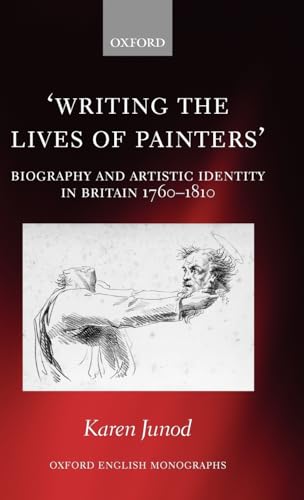Stock image for Writing the Lives of Painters: Biography and Artistic Identity in Britain 1760-1810 (Oxford English Monographs) for sale by AwesomeBooks