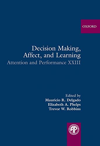 Decision Making, Affect, and Learning: Attention and Performance XXIII (Attention and Performance Series) (9780199600434) by Delgado, Mauricio R.; Phelps, Elizabeth A.; Robbins, Trevor W.