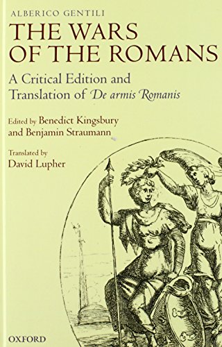 The Wars of the Romans: A Critical Edition and Translation of De Armis Romanis (9780199600519) by Gentili, Alberico; Lupher, David