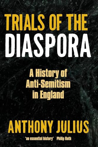 TRIALS OF DIASPORA P: A History of Anti-Semitism in England - Anthony Julius (Deputy Chairman, Mishcon de Reya Chairman, London Consortium Visiting Professor, Birkbeck College, University of London)