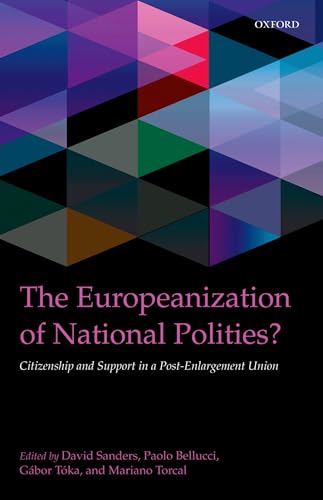The Europeanization of National Polities?: Citizenship and Support in a Post-Enlargement Union (IntUne) (9780199602346) by Bellucci, Paolo; Sanders, David; Toka, Gabor; Torcal, Mariano
