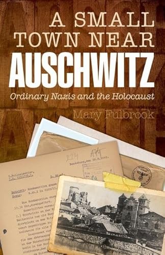 Beispielbild fr A Small Town near Auschwitz : Ordinary Nazis and the Holocaust zum Verkauf von Better World Books